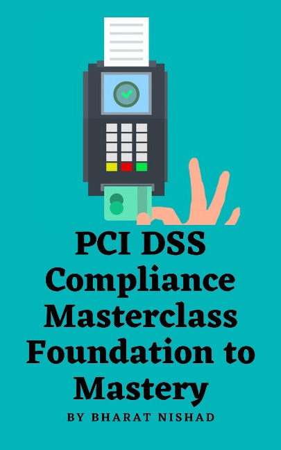 PCI DSS Compliance Masterclass - Foundation to Mastery - Bharat Nishad