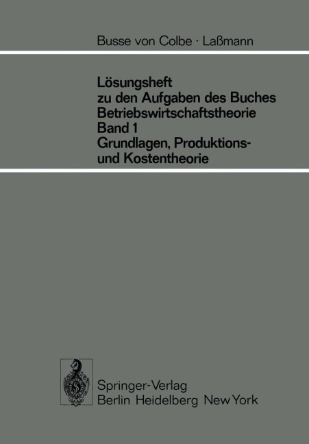 Lösungsheft zu den Aufgaben des Buches Betriebswirtschaftstheorie Band 1, Grundlagen-, Produktions- und Kostentheorie - G. Lassmann, W. Busse Von Colbe