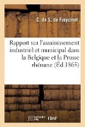 Rapport sur l'assainissement industriel et municipal dans la Belgique et la Prusse rhénane - Charles Louis Saulces de Freycinet