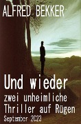 Cover-Bild zum Titel 'Und wieder zwei unheimliche Thriller auf Rügen September 2023' von 'Alfred Bekker'