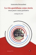 Cover-Bild zum Titel 'La vita quotidiana come storia senza paure e senza psichiatria. Antologia di scritti' von 'Antonietta Bernardoni'