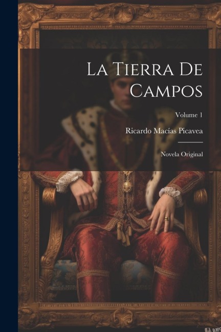 La Tierra De Campos: Novela Original; Volume 1 - Ricardo Macías Picavea