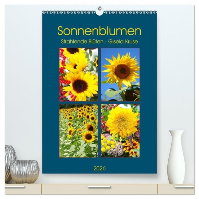 Sonnenblumen - Strahlende Blüten (hochwertiger Premium Wandkalender 2026 DIN A2 hoch), Kunstdruck in Hochglanz - Gisela Kruse