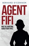 Cover-Bild zum Titel 'Agent Fifi and the Wartime Honeytrap Spies' von 'Bernard O'Connor'