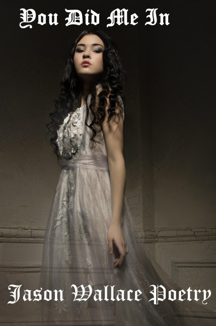 You Did Me In - Jason Wallace Poetry