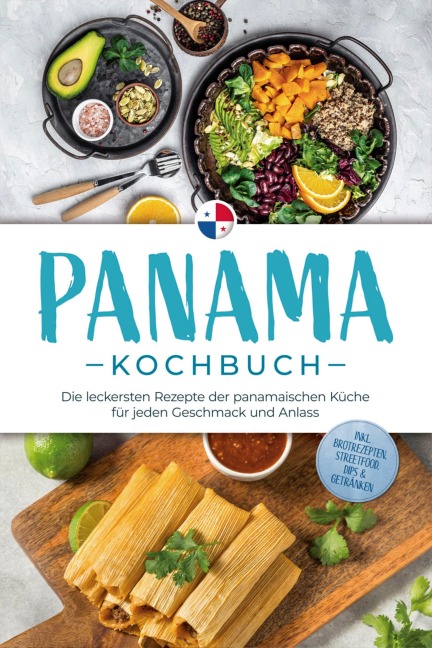 Panama Kochbuch: Die leckersten Rezepte der panamaischen Küche für jeden Geschmack und Anlass - inkl. Brotrezepten, Streetfood, Dips & Getränken - Alina Herrera