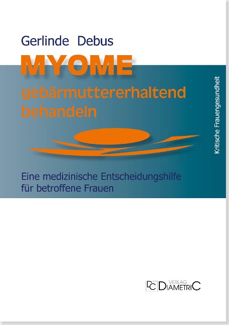 Myome gebärmuttererhaltend behandeln. Eine medizinische Entscheidungshilfe für betroffene Frauen - Gerlinde Debus