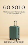 Cover-Bild zum Titel 'Go Solo: The Independent Woman's Guide To Solo Travel After 50' von 'Deborah Wirsu'