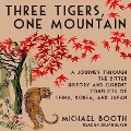 Three Tigers, One Mountain: A Journey Through the Bitter History and Current Conflicts of China, Korea, and Japan - Michael Booth