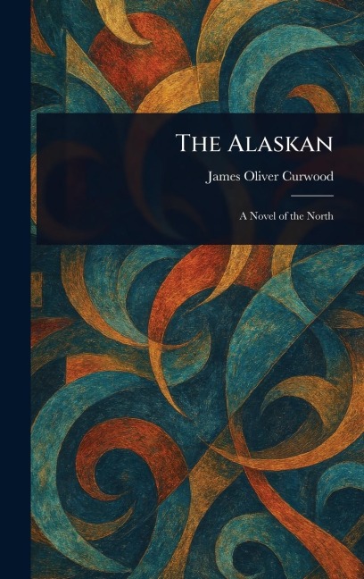 The Alaskan - James Oliver Curwood