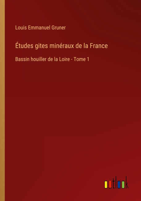 Études gites minéraux de la France - Louis Emmanuel Gruner