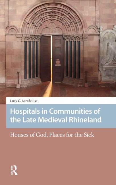 Hospitals in Communities of the Late Medieval Rhineland - Lucy Barnhouse