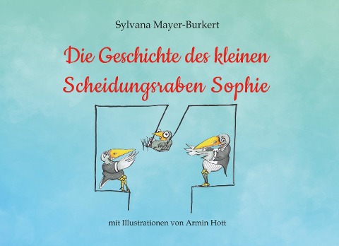 Die Geschichte des kleinen Scheidungsraben Sophie - Sylvana Mayer-Burkert