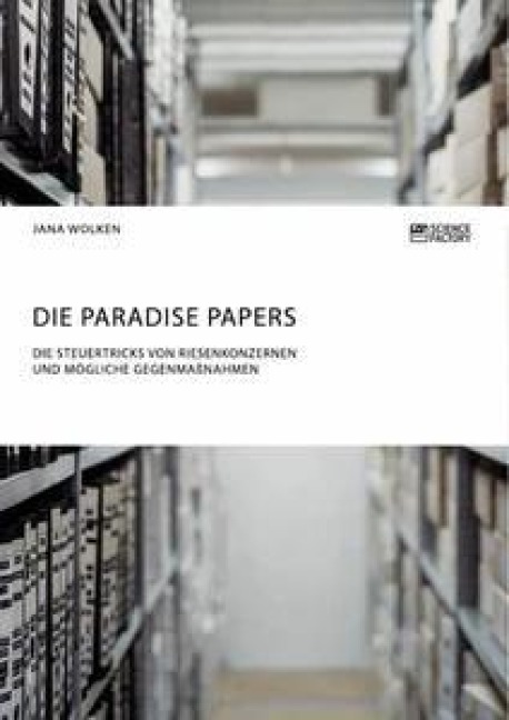 Die Paradise Papers. Die Steuertricks von Riesenkonzernen und mögliche Gegenmaßnahmen - Jana Wolken