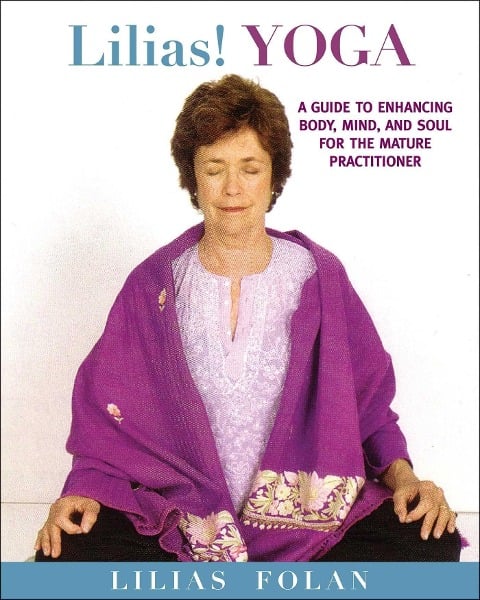 Lilias! Yoga: Your Guide to Enhancing Body, Mind, and Spirit in Midlife and Beyond - Lilias Folan