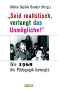 Cover-Bild zum Titel ''Seid realistisch, verlangt das Unmögliche!' - Wie 1968 die Pädagogik bewegte' von ''