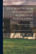 Cover-Bild zum Titel 'Old Irish Wisdom Attributed to Aldfrith of Northumbria' von 'rd Cent Fíthal'