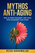 Cover-Bild zum Titel 'Mythos Anti-Aging' von 'Peter Dobrowolski'