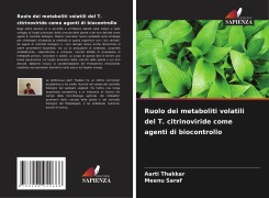Cover-Bild zum Titel 'Ruolo dei metaboliti volatili del T. citrinoviride come agenti di biocontrollo' von 'Aarti Thakkar, Meenu Saraf'