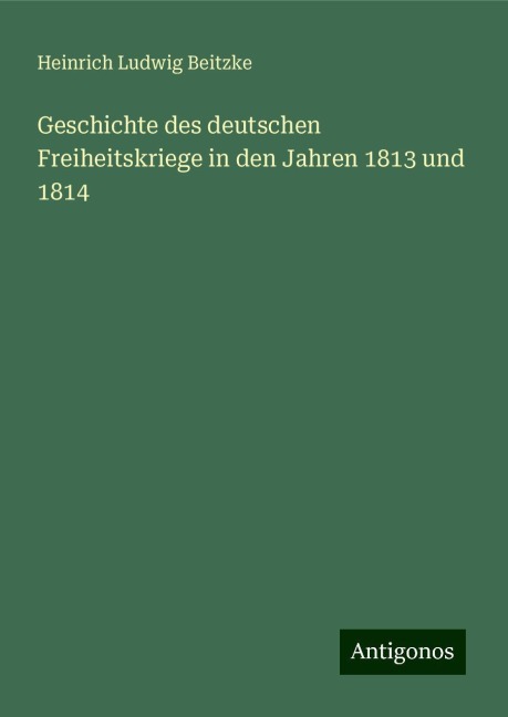 Geschichte des deutschen Freiheitskriege in den Jahren 1813 und 1814 - Heinrich Ludwig Beitzke