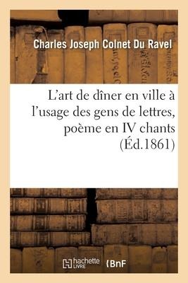 L'Art de Dîner En Ville À l'Usage Des Gens de Lettres, Poème En IV Chants - Charles Joseph Colnet Du Ravel