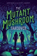 Cover-Bild zum Titel 'The Mutant Mushroom Takeover' von 'Summer Rachel Short'