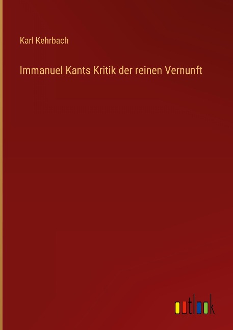 Immanuel Kants Kritik der reinen Vernunft - Karl Kehrbach