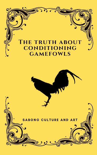 The Truth About Conditioning Gamefowls - Sabong Culture and Art