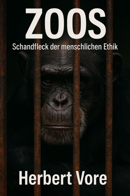 Zoos - Schandfleck der menschlichen Ethik - Herbert Vore