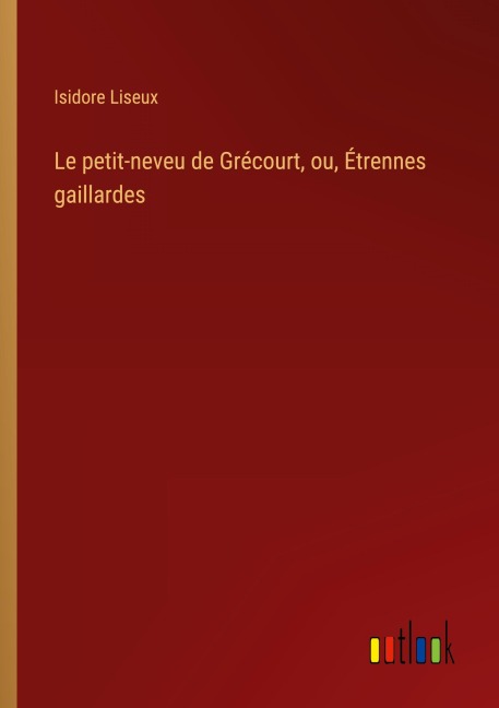 Le petit-neveu de Grécourt, ou, Étrennes gaillardes - Isidore Liseux