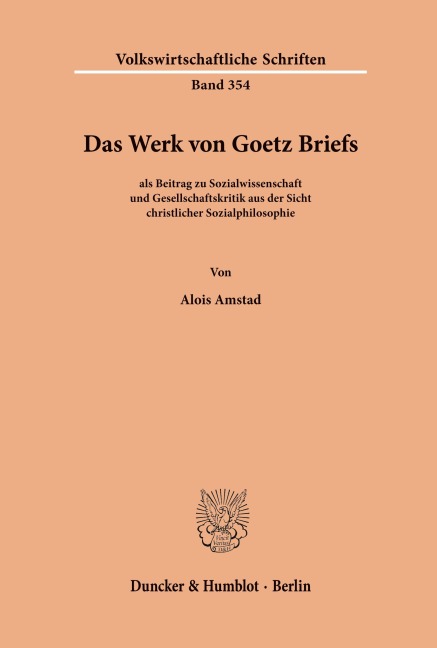 Das Werk von Goetz Briefs, als Beitrag zu Sozialwissenschaft und Gesellschaftskritik aus der Sicht christlicher Sozialphilosophie. - Alois Amstad