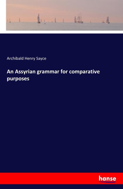 An Assyrian grammar for comparative purposes - Archibald Henry Sayce