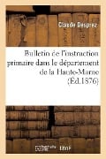 Bulletin de l'Instruction Primaire Dans Le Département de la Haute-Marne - Claude Desprez