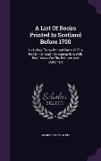 A List Of Books Printed In Scotland Before 1700 - Harry Gidney Aldis