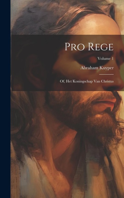 Pro rege: Of, Het koningschap van Christus; Volume 1 - Abraham Kuyper