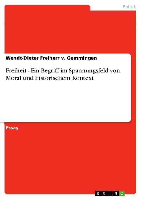 Freiheit  - Ein Begriff im Spannungsfeld von Moral und historischem Kontext - Wendt-Dieter Freiherr V. Gemmingen