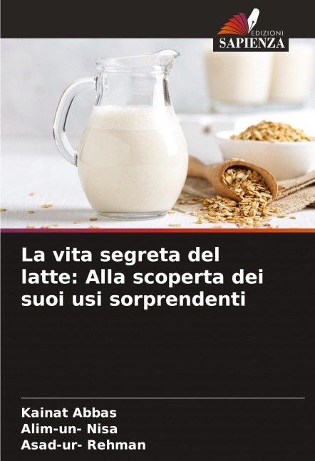 La vita segreta del latte: Alla scoperta dei suoi usi sorprendenti - Kainat Abbas, Alim-Un Nisa, Asad-Ur Rehman