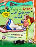 Cover-Bild zum Titel 'Richtig hexen will gelernt sein! Fröhliche Kindergeschichten von vertrödelten, frechen und vergesslichen Hexen' von 'Regina Masaracchia'