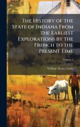 Cover-Bild zum Titel 'The History of the State of Indiana From the Earliest Explorations by the French to the Present Time' von 'William Henry Smith'
