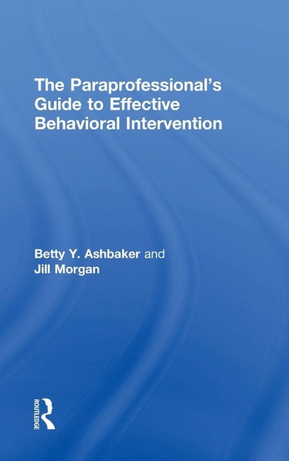 The Paraprofessional's Guide to Effective Behavioral Intervention - Betty Y. Ashbaker, Jill Morgan