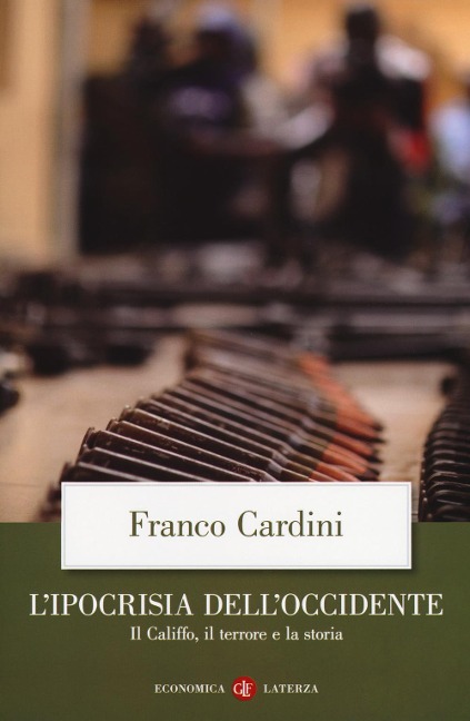 L' ipocrisia dell'Occidente. Il Califfo, il terrore e la storia - Franco Cardini