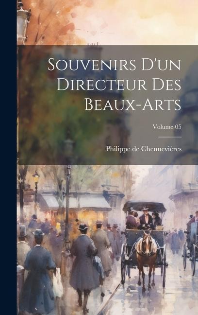Souvenirs d'un directeur des beaux-arts; Volume 05 - Philippe De Chennevières