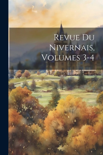 Revue Du Nivernais, Volumes 3-4 - Anonymous