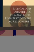 Iulii Caesaris Arantii ... De Humano Foetu Liber Tertio Editus Ac Recognitus ... - 
