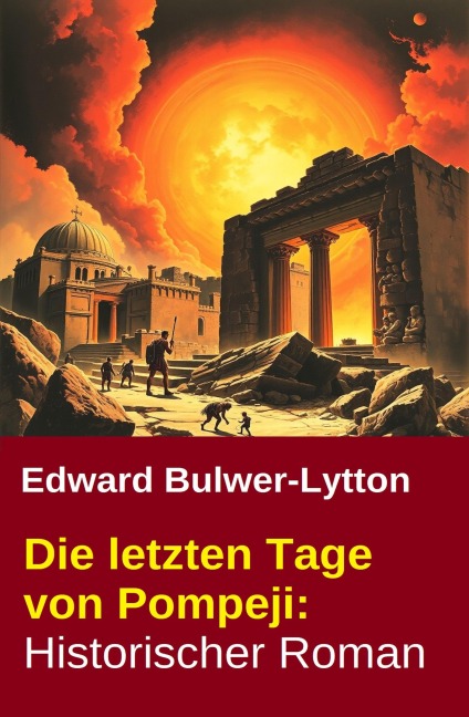 Die letzten Tage von Pompeji: Historischer Roman - Edward Bulwer-Lytton