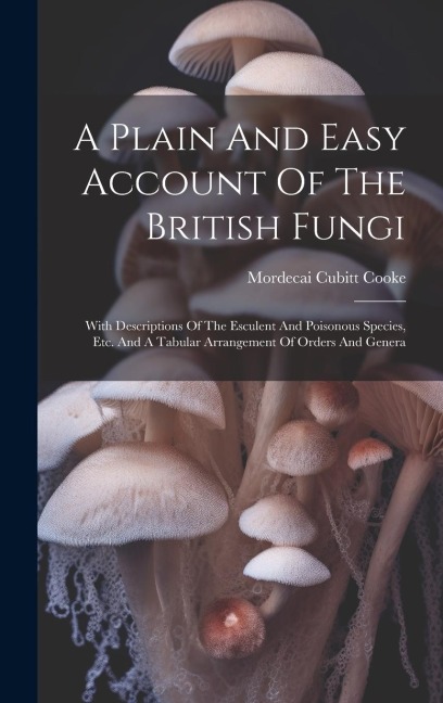 A Plain And Easy Account Of The British Fungi - Mordecai Cubitt Cooke