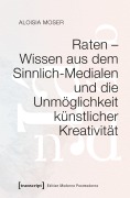 Cover-Bild zum Titel 'Raten - Wissen aus dem Sinnlich-Medialen und die Unmöglichkeit künstlicher Kreativität' von 'Aloisia Moser'