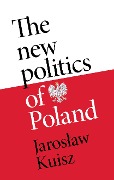 Cover-Bild zum Titel 'The new politics of Poland' von 'Jaroslaw Kuisz'