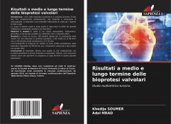 Cover-Bild zum Titel 'Risultati a medio e lungo termine delle bioprotesi valvolari' von 'Khédija Soumer, Adel Mrad'