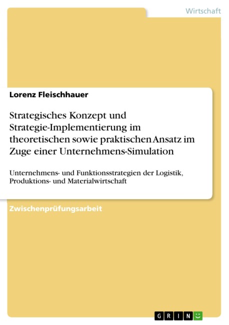 Strategisches Konzept und Strategie-Implementierung im theoretischen sowie praktischen Ansatz im Zuge einer Unternehmens-Simulation - Lorenz Fleischhauer
